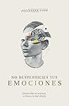 Book cover for No desperdicies tus emociones: Cómo lo que sientes te acerca a Dios y le da gloria (Spanish Edition)