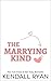 The Marrying Kind by Kendall Ryan The Marrying Kind by Kendall Ryan