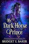 My Dark Horse Prince by Bridget E. Baker