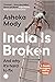 India is Broken: A People Betrayed, 1947 to Today