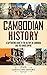 Cambodian History: A Captivating Guide to the History of Cambodia and the Khmer Empire