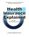 Health Insurance Explained for the 21st Century Man: A Field Guide to Successfully Navigating the American Medical System Health Insurance Explained for the 21st Century Man: A Field Guide to Successfully Navigating the American Medical System