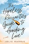 The Hopeless Romantic's Guide to Avoiding Love by Jolie Harris