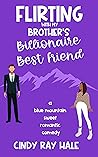 Flirting With My Brother's Billionaire Best Friend by Cindy Ray Hale