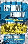 Sky Above Kharkiv: Dispatches from the Ukrainian Front (The Margellos World Republic of Letters) Sky Above Kharkiv: Dispatches from the Ukrainian Front (The Margellos World Republic of Letters)