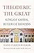 Theoderic the Great: King o...