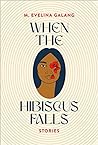 When the Hibiscus Falls by M. Evelina Galang