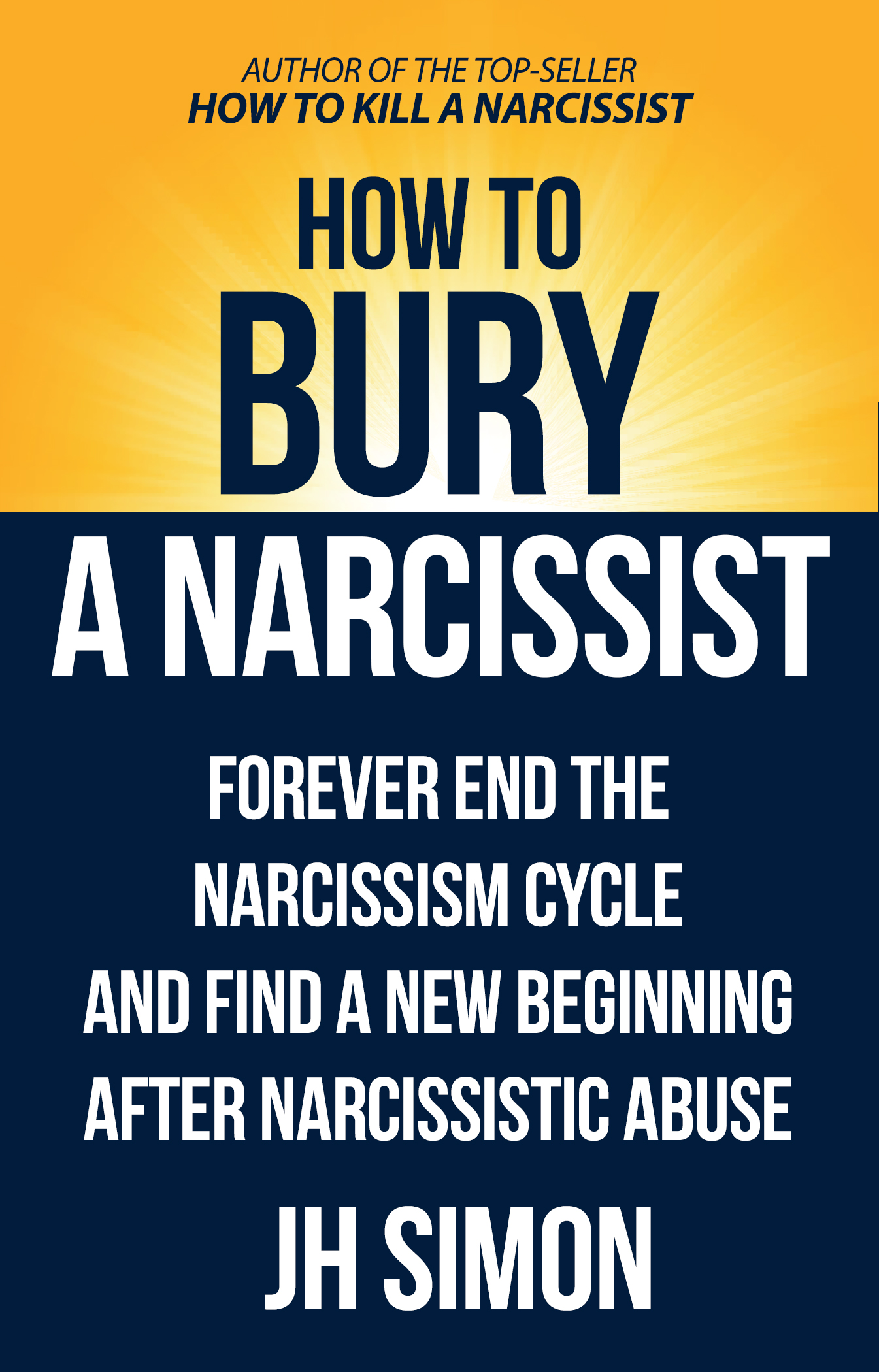 How To Bury A Narcissist: Forever End The Narcissism Cycle And Find A New Beginning After Narcissistic Abuse