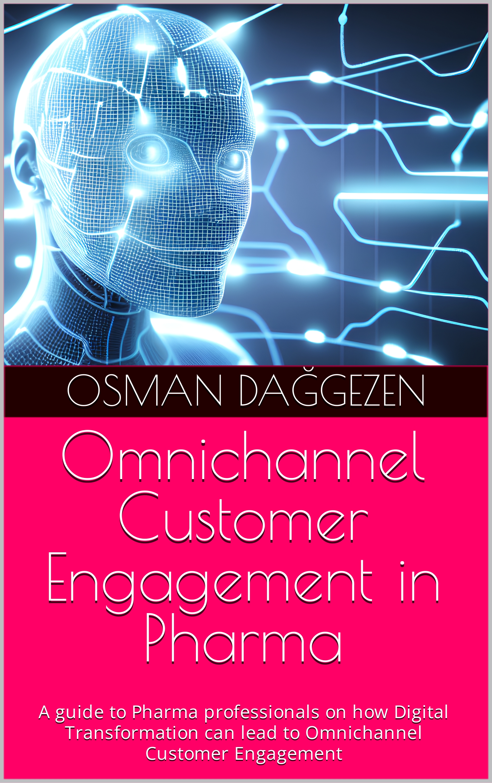 Omnichannel Customer Engagement in Pharma: A guide to Pharma professionals on how Digital Transformation can lead to Omnichannel Customer Engagement