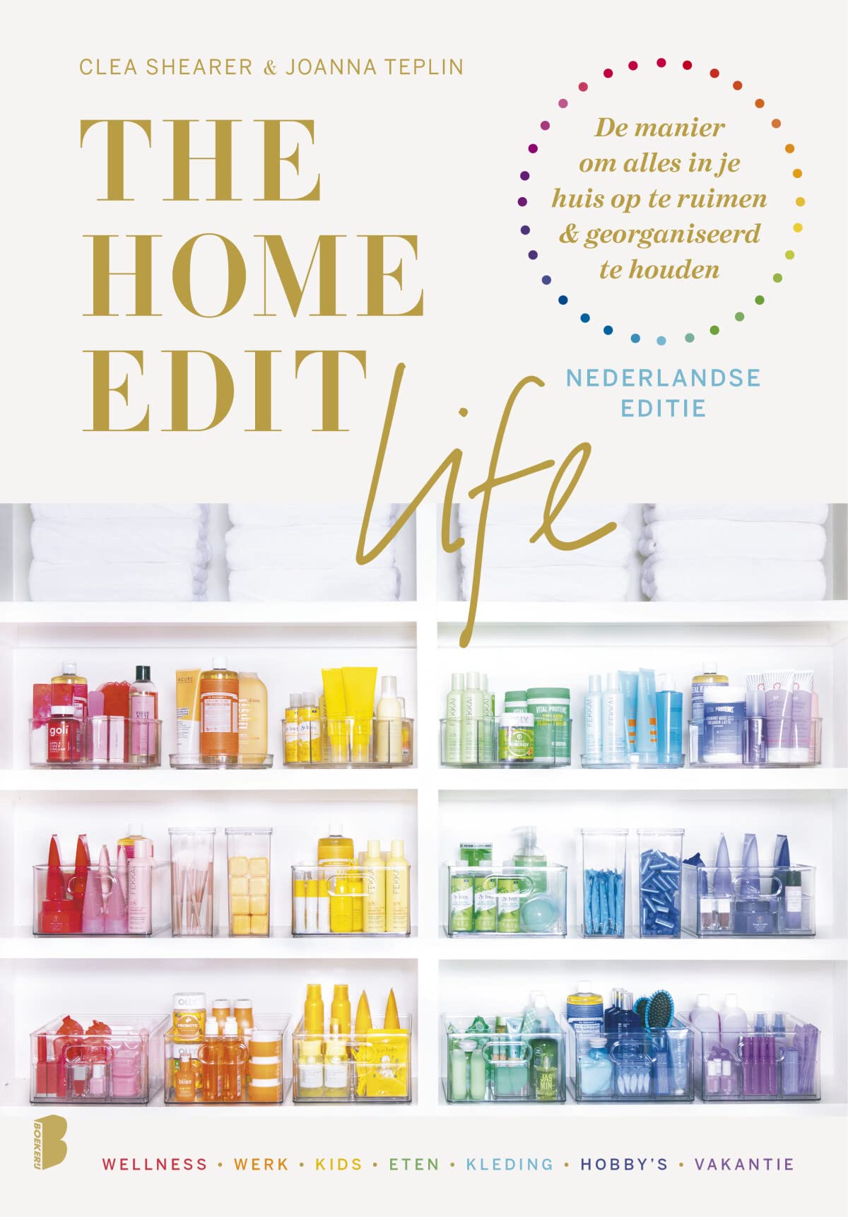 The Home Edit Life: De manier om alles in je huis op te ruimen & georganiseerd te houden
