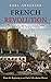 French Revolution: The History and Legacy of the Seminal Events That Began the Uprising in France (From the Beginning to an End of Revolution History)