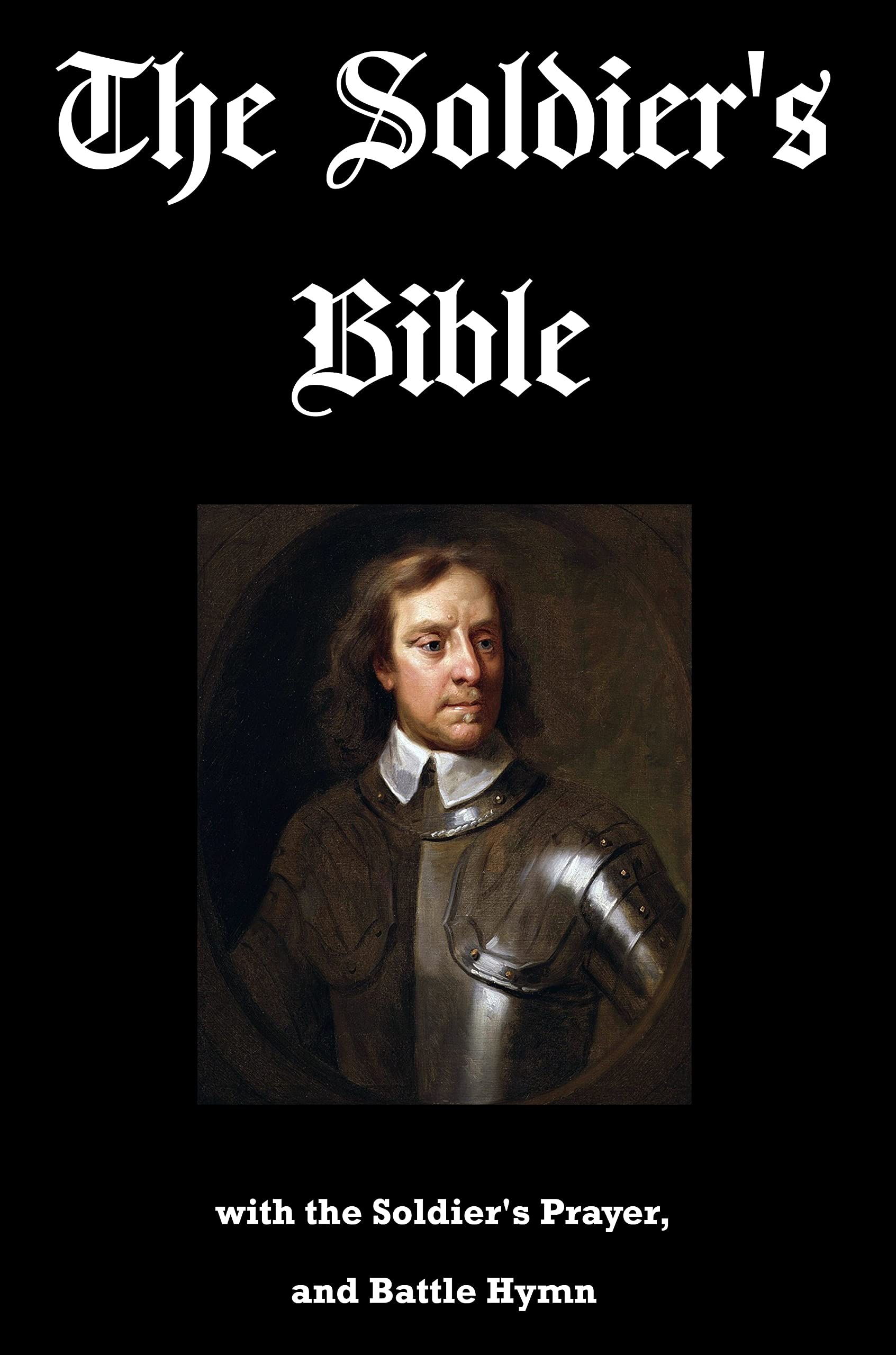 The Soldier's Pocket Bible with the Soldier's Prayer, and Battle Hymn: Issued for the use of the army of Oliver Cromwell (Kindle Edition)