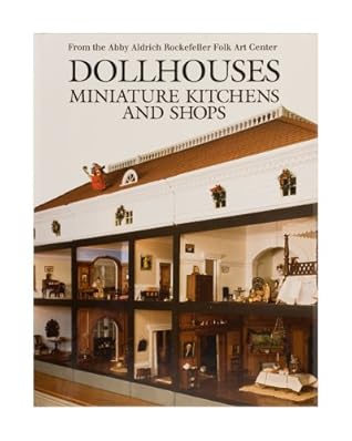 Dollhouses, Miniature Kitchens, and Shops from the Abby Aldrich Rockefeller Folk Art Center