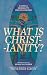 What is Christianity?: Faith & Morality Reconsidered
