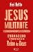 Jesus militante: Evangelho ...