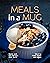 Meals in a Mug: Quick and Fun Recipes that You'll Want to Make Again and Again
