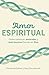Amor Espiritual: Cómo construir amistades y matrimonios fuertes en Dios