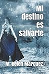 Mi destino es salvarte by M. Belén Márquez