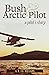 Bush and Arctic Pilot by Al Williams