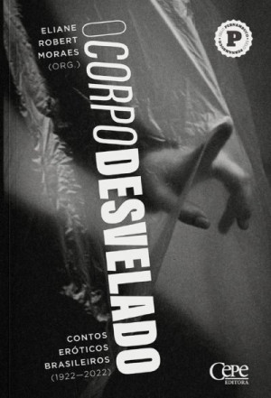O Corpo Desvelado: Contos Eróticos Brasileiros (1922-2022)