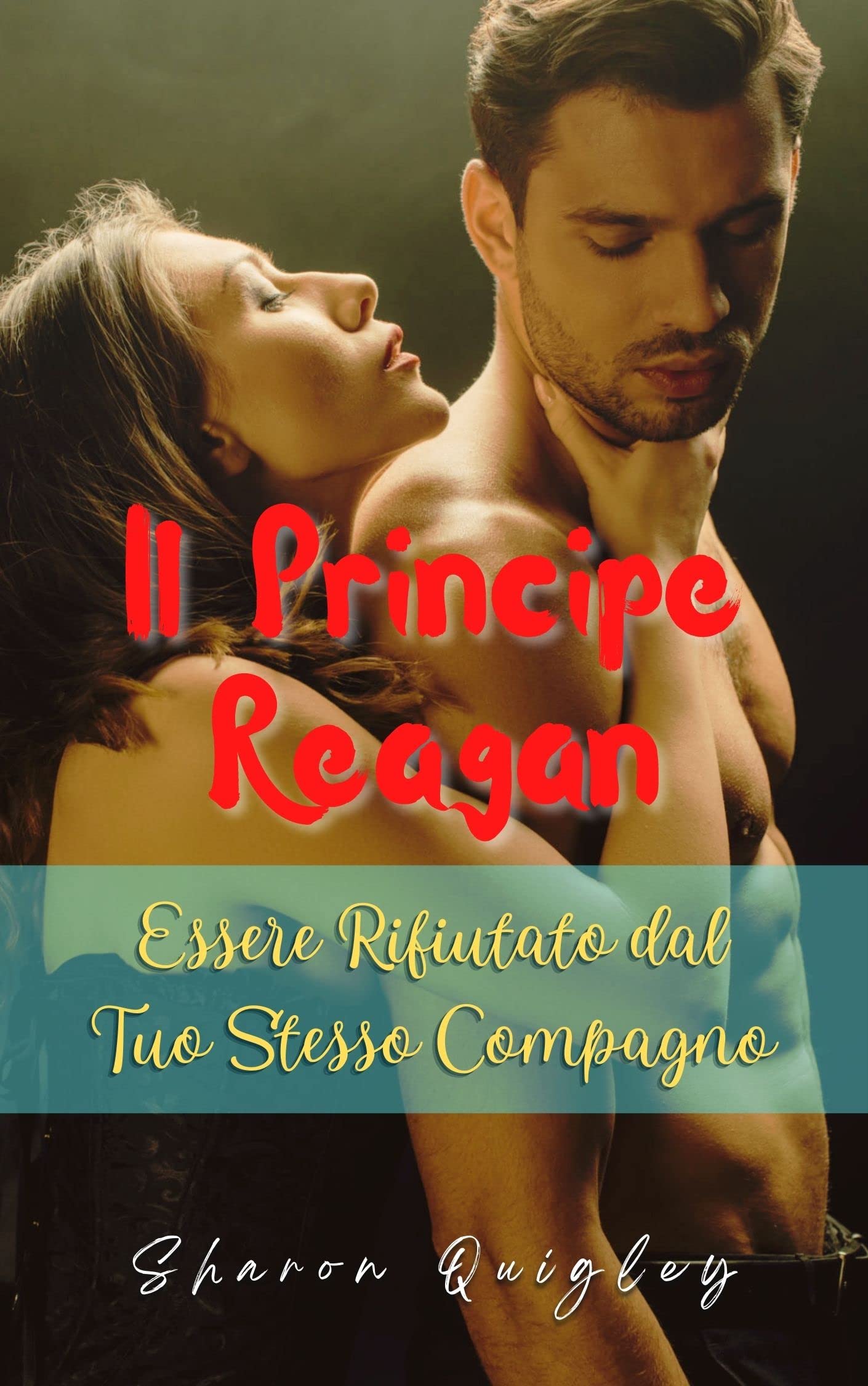 Il Principe Reagan - Essere Rifiutato dal Tuo Stesso Compagno (Italian Edition)