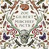 Mischief Acts by Zoe Gilbert Mischief Acts by Zoe Gilbert