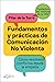 Fundamentos y prácticas de comunicación no violenta: Cómo resolver conflictos desde la empatía