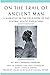 On the Trail of Ancient Man by Roy Chapman Andrews Sc.D.