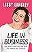 Life In Business: Easy Ways To Work Less, Earn More, And Embrace True Happiness