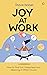 Joy at Work: How to Find Fu...