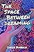 The Space Between Dreaming:...