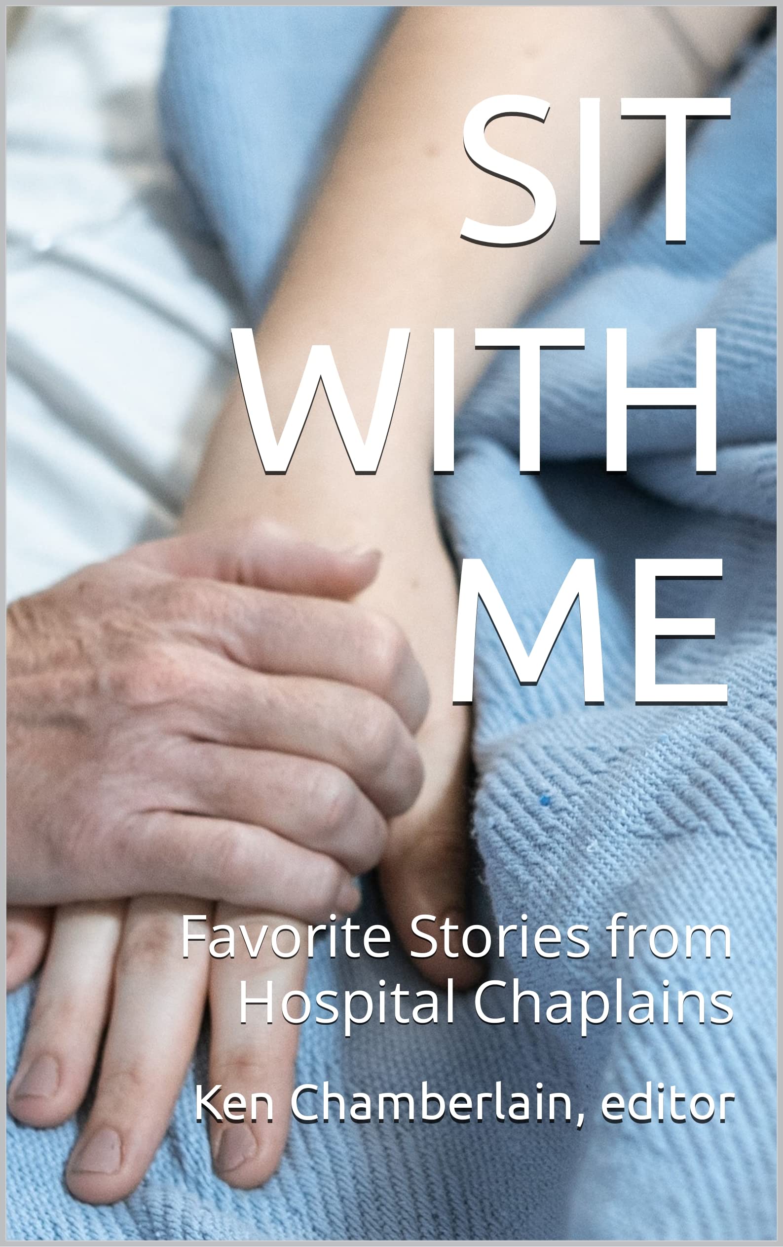 SIT WITH ME: Favorite Stories from Hospital Chaplains (Kindle Edition)