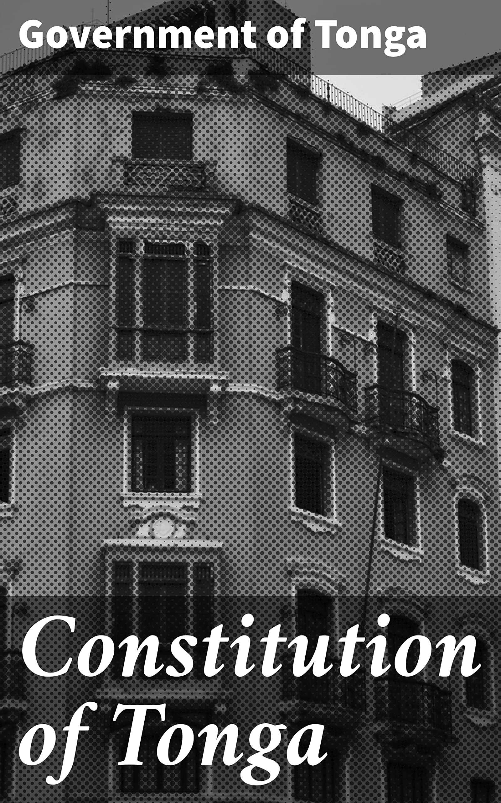 Constitution of Tonga: Enriched edition. Balancing Tradition and Progress in Tonga's Political Landscape (Kindle Edition)