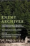 Enemy Archives: Soviet Counterinsurgency Operations and the Ukrainian Nationalist Movement – Selections from the Secret Police Archives