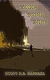 Take Your Life by Scott R.S. Raphael Take Your Life by Scott R.S. Raphael