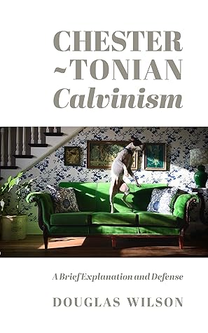 Chestertonian Calvinism: A Brief Explanation and Defense