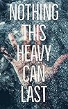 Nothing This Heavy Can Last by B.L. Lukas