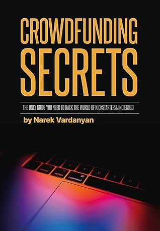 Crowdfunding Secrets: The only guide you need to hack the world of Kickstarter and Indiegogo