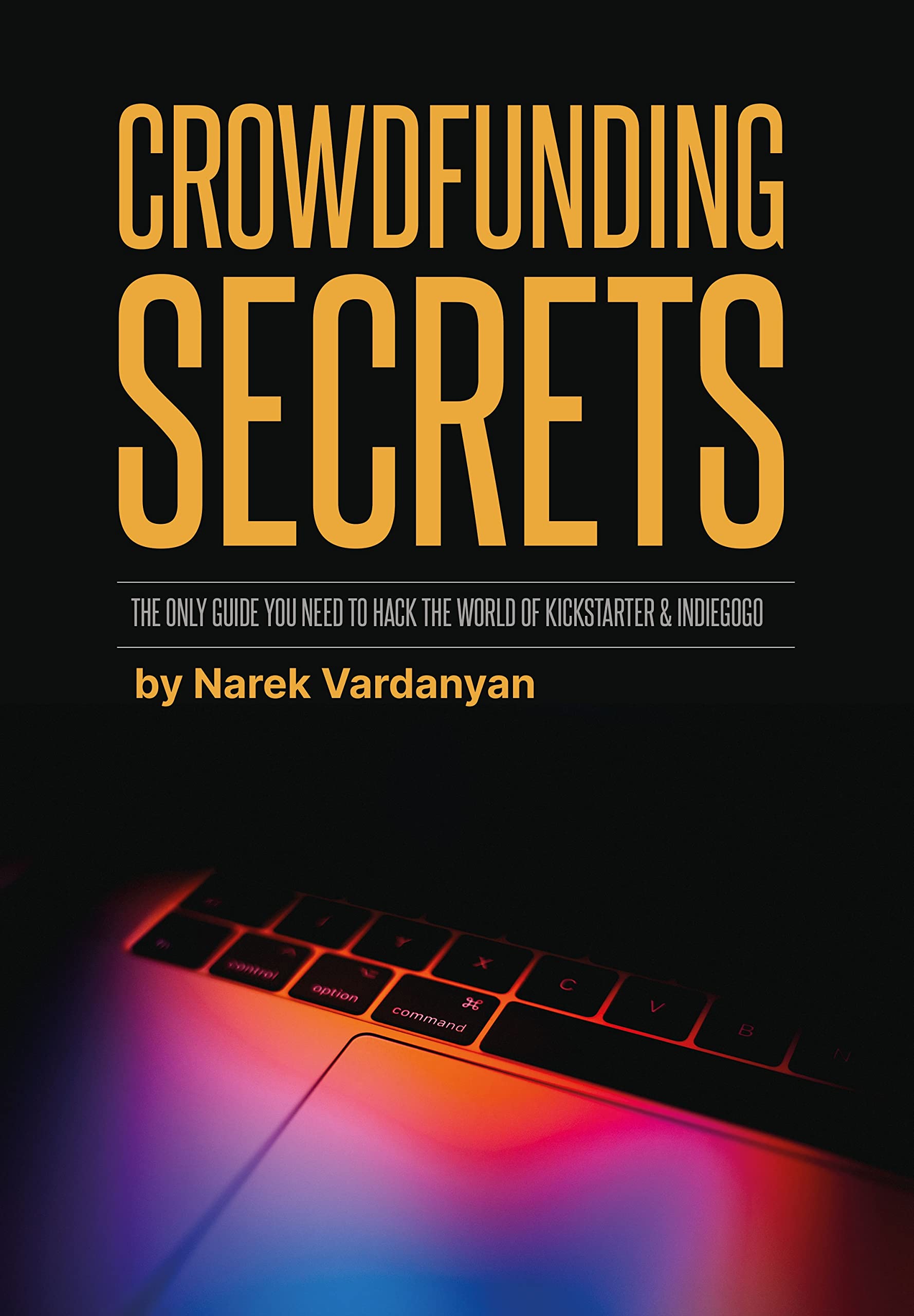 Crowdfunding Secrets: The only guide you need to hack the world of Kickstarter and Indiegogo (Kindle Edition)