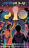 Python and AI: The Ultimate Party Guide for Mastering the Magic of Code
