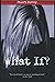What If: A Novella