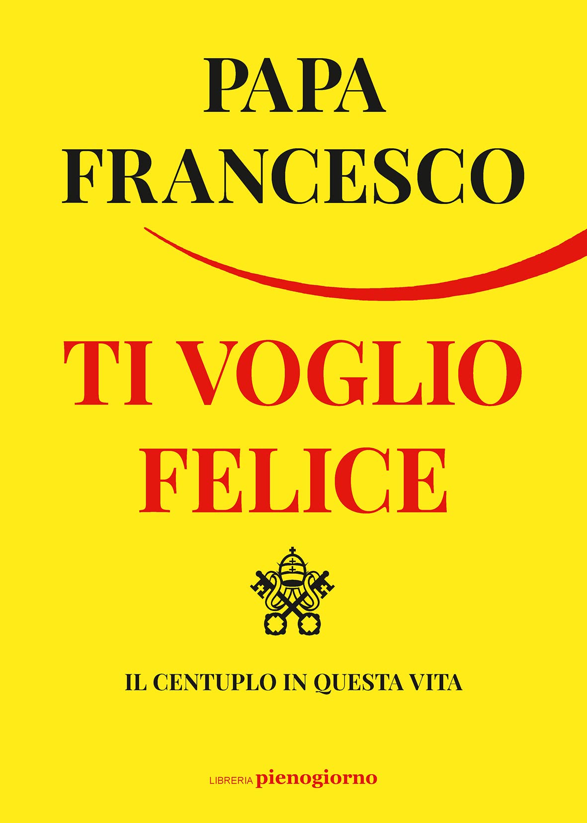 Ti voglio felice: Il centuplo in questa vita (Italian Edition)