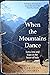 When the Mountains Dance: L...