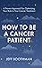 How To Be A Cancer Patient:...