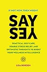 SAY YES: Practical Self-Care, Doable Stress Relief, and Optimistic Thoughts To Boost Your Wellness Intelligence