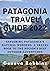 Patagonia Travel Guide 2022: Exploring Patagonia's Natural Wonders, A Travel Book To The Region's Best Outdoor Adventures