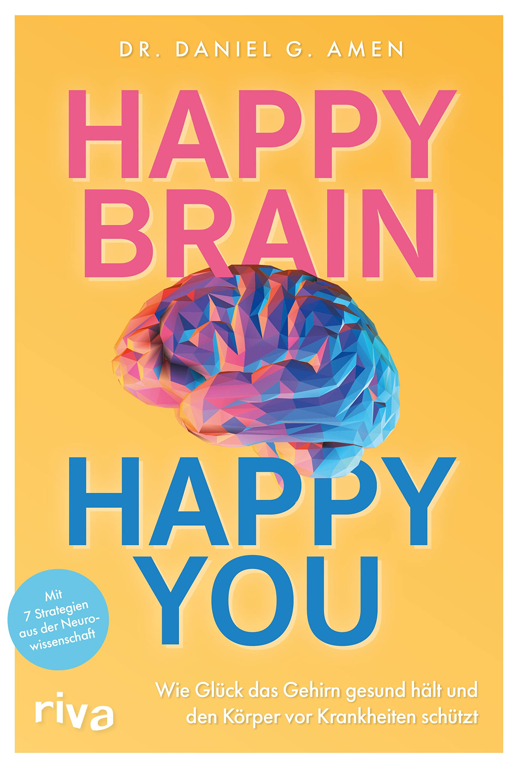 Happy Brain – Happy You: Wie Glück das Gehirn gesund hält und den Körper vor Krankheiten schützt. Mit 7 Strategien aus der Neurowissenschaft (German Edition)