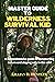 Master Guide to Wilderness Survival Kid: A comprehensive guide to outsmarting nature and staying safe in the wild. Tips, tricks and skills needed to thrive in the wilderness