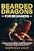 BEARDED DRAGONS FOR BEGINNERS: A Complete Guide to Learn What a Bearded Dragon Requires to Sustain, How to Care for it and Keep Your Bearded Dragon Happy, Healthy, and Adequately Fed