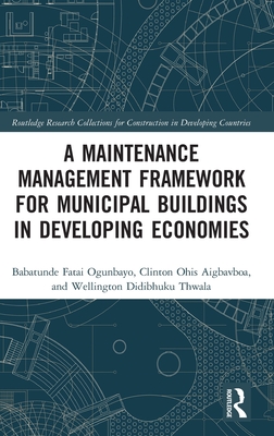 A Maintenance Management Framework for Municipal Buildings in Developing Economies (Routledge Research Collections for Construction in Developing Countries)
